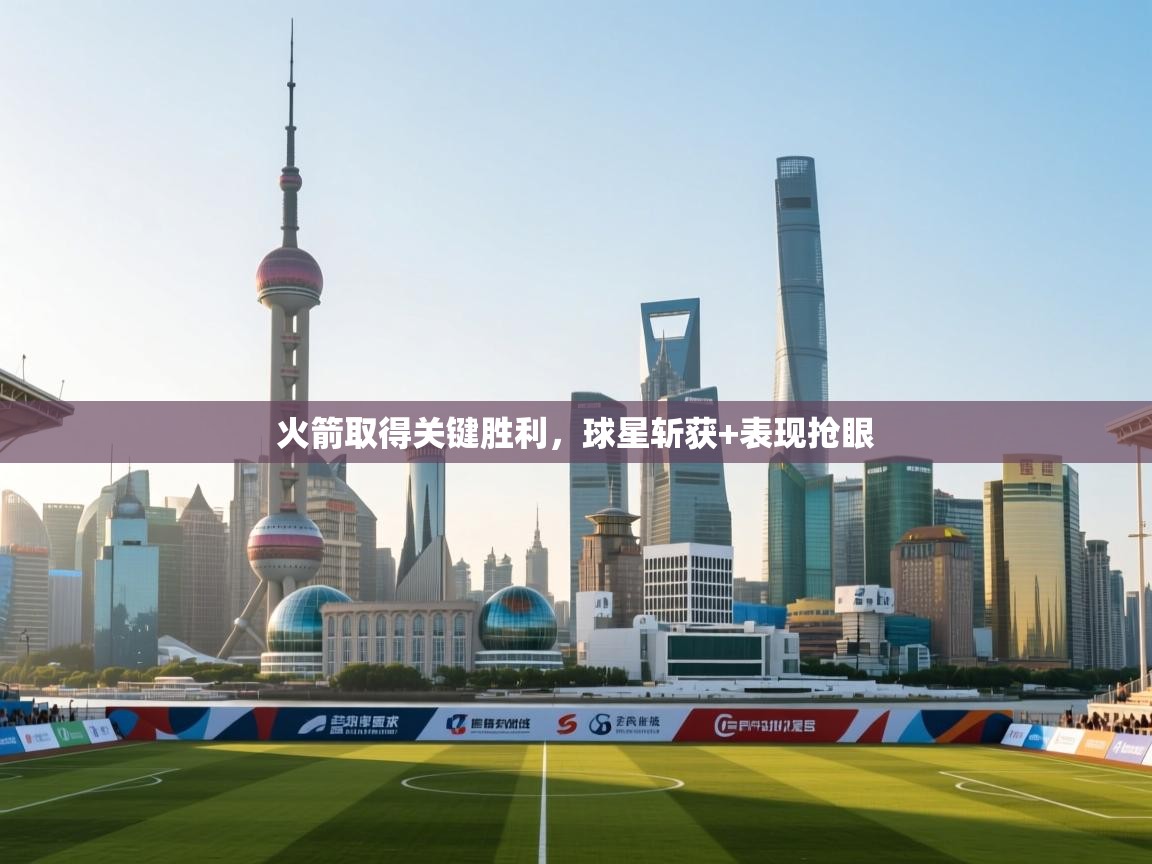 火箭取得关键胜利,球星斩获+表现抢眼 第2张